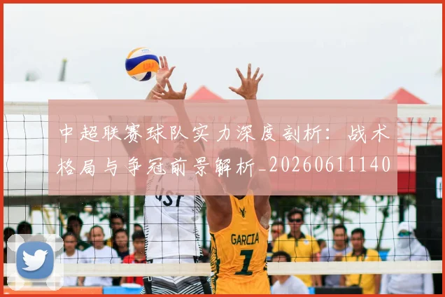 中超联赛球队实力深度剖析：战术格局与争冠前景解析_20260611140815