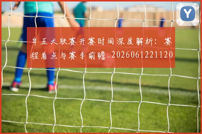 年五大联赛开赛时间深度解析:赛程看点与赛季前瞻_20260612211201